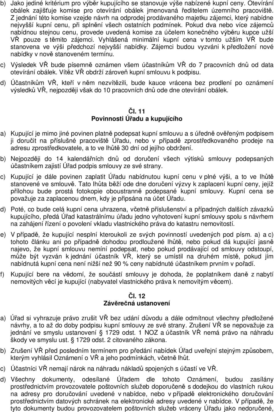 Pokud dva nebo více zájemc nabídnou stejnou cenu, provede uvedená komise za ú elem kone ného výb ru kupce užší pouze s t mito zájemci.