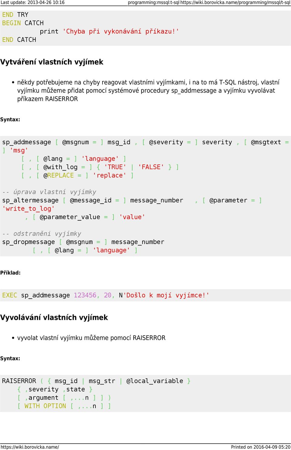 vyvolávat příkazem RAISERROR sp_addmessage [ @msgnum = ] msg_id, [ @severity = ] severity, [ @msgtext = ] 'msg' [, [ @lang = ] 'language' ] [, [ @with_log = ] { 'TRUE' 'FALSE' } ] [, [ @REPLACE = ]