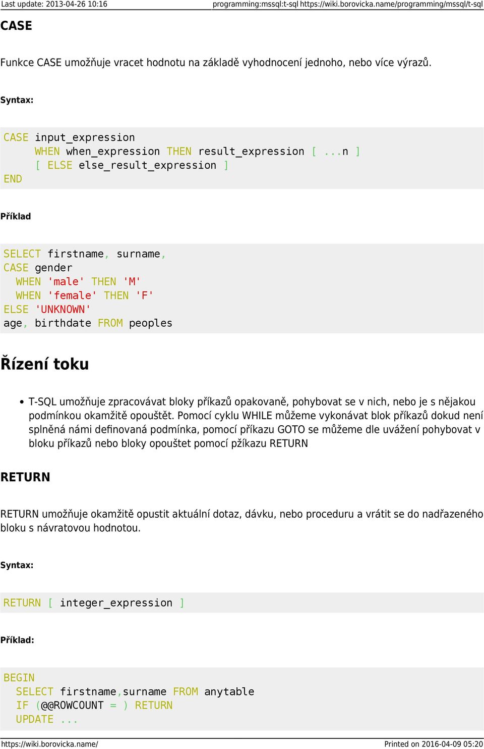 ..n ] [ ELSE else_result_expression ] Příklad SELECT firstname, surname, CASE gender WHEN 'male' THEN 'M' WHEN 'female' THEN 'F' ELSE 'UNKNOWN' age, birthdate FROM peoples Řízení toku T-SQL umožňuje