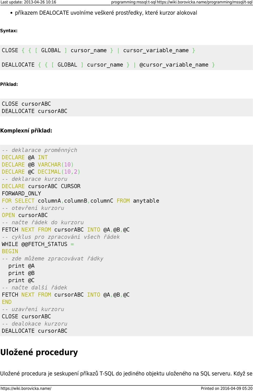 @cursor_variable_name } CLOSE cursorabc DEALLOCATE cursorabc Komplexní příklad: -- deklarace proměnných DECLARE @A INT DECLARE @B VARCHAR(10) DECLARE @C DECIMAL(10,2) -- deklarace kurzoru DECLARE