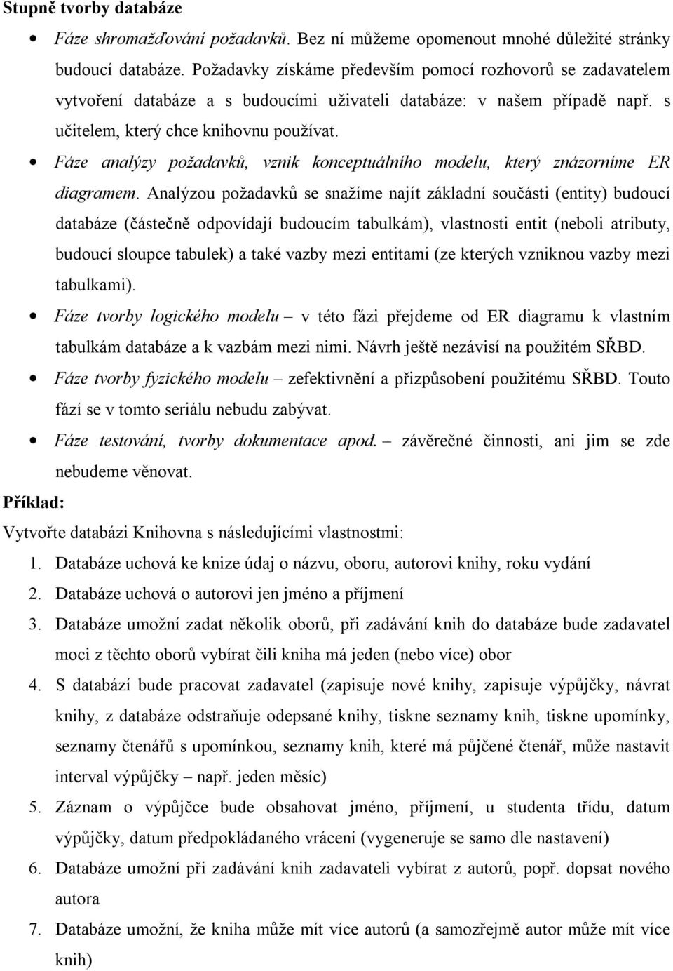 Fáze analýzy požadavků, vznik konceptuálního modelu, který znázorníme ER diagramem.