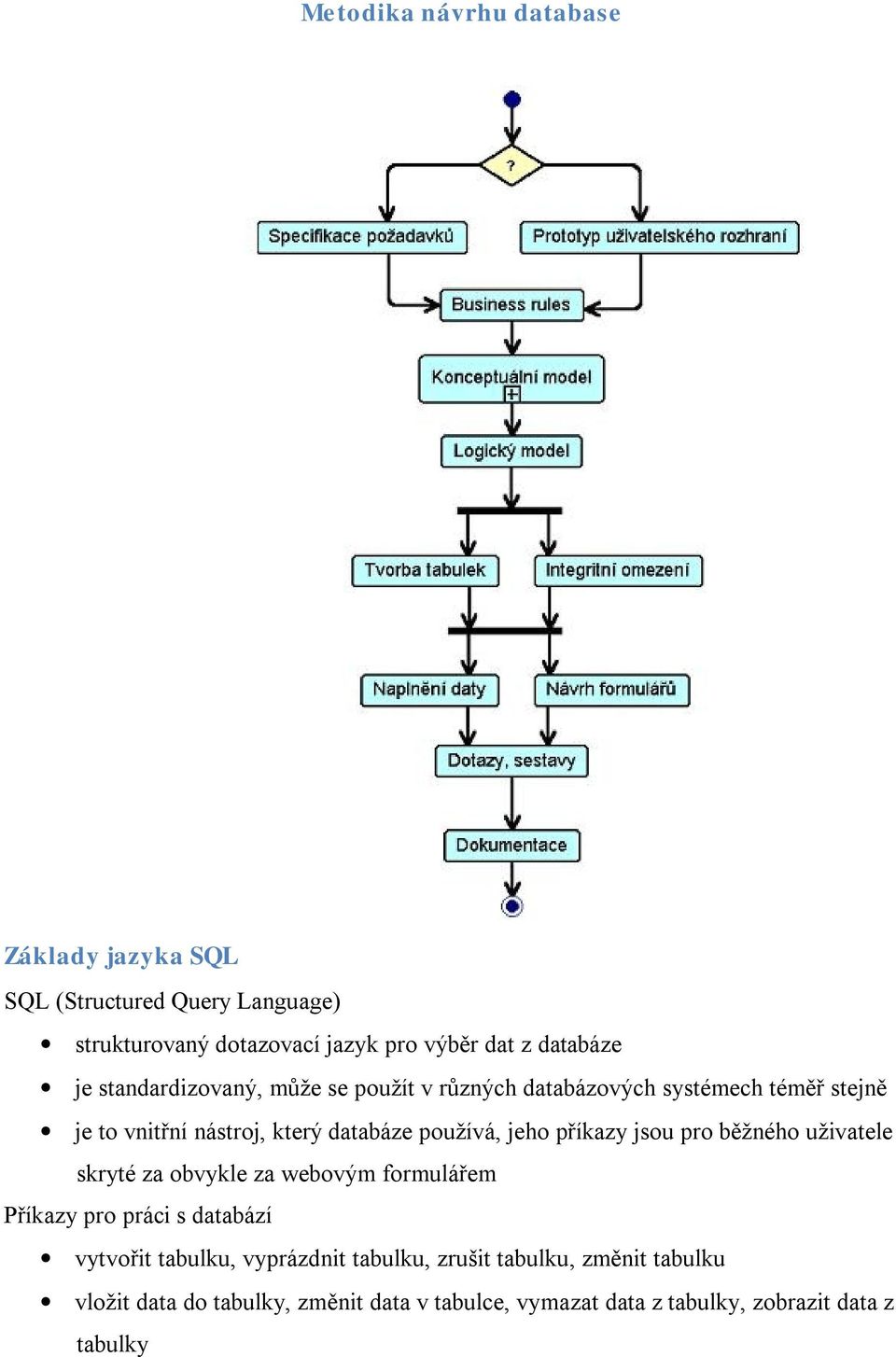 příkazy jsou pro běžného uživatele skryté za obvykle za webovým formulářem Příkazy pro práci s databází vytvořit tabulku, vyprázdnit