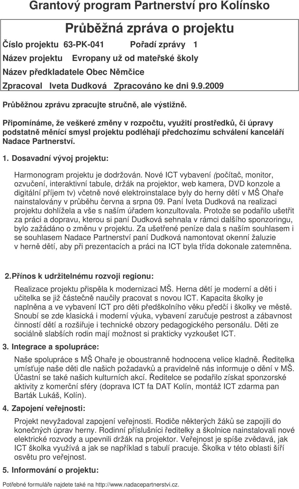 Pipomínáme, že veškeré zmny v rozpotu, využití prostedk, i úpravy podstatn mnící smysl projektu podléhají pedchozímu schválení kanceláí Nadace Partnerství. 1.