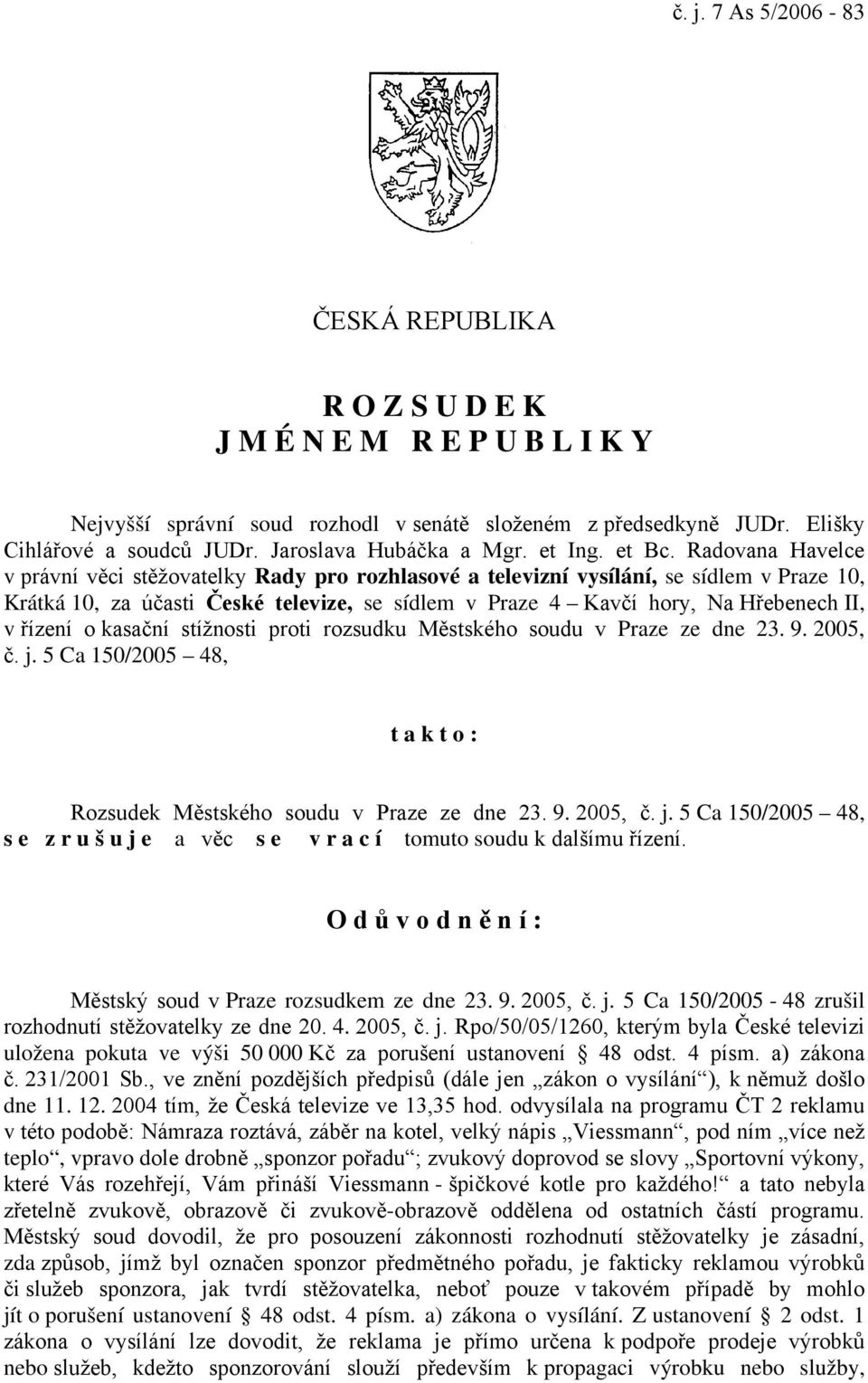 Radovana Havelce v právní věci stěžovatelky Rady pro rozhlasové a televizní vysílání, se sídlem v Praze 10, Krátká 10, za účasti České televize, se sídlem v Praze 4 Kavčí hory, Na Hřebenech II, v