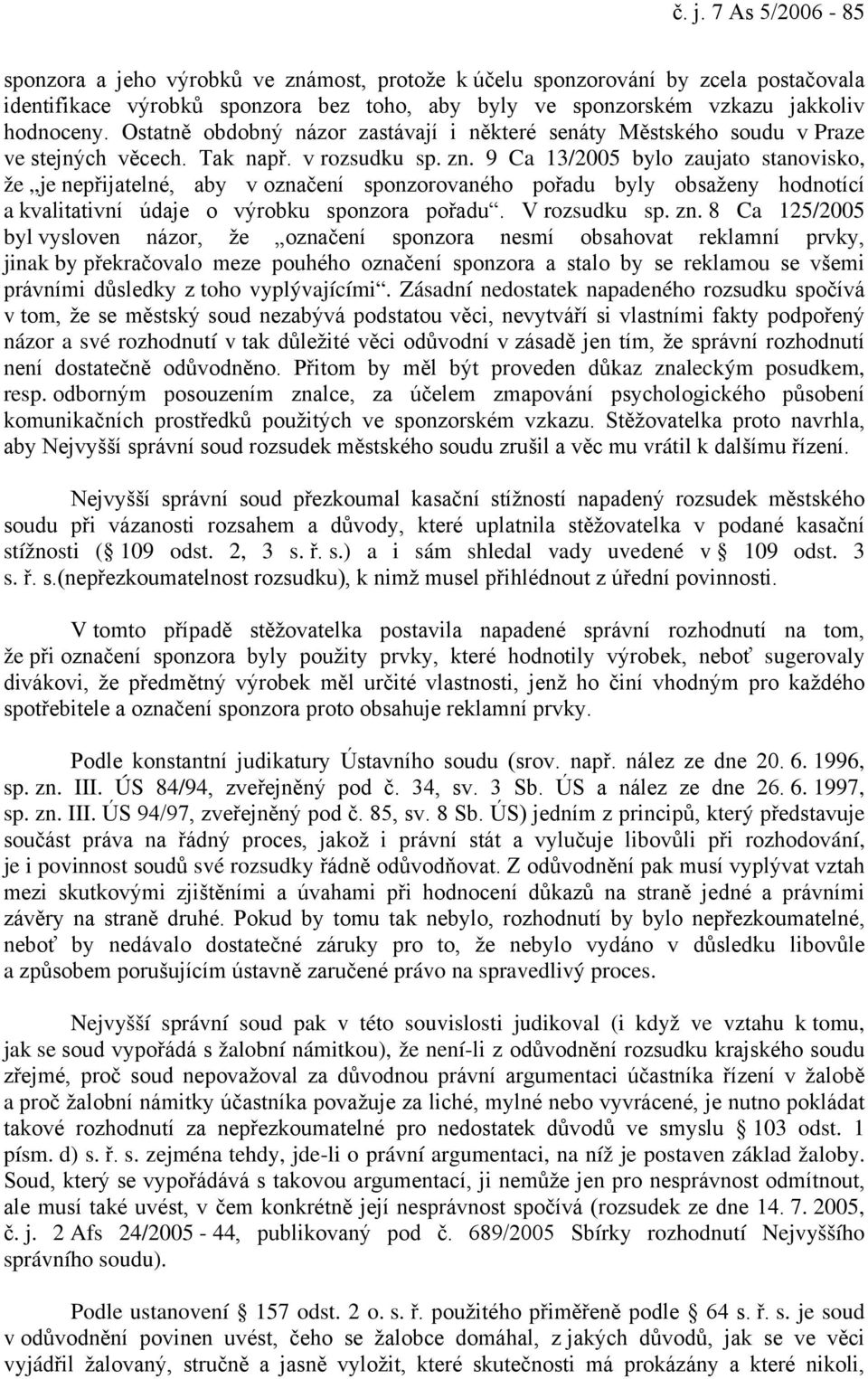 9 Ca 13/2005 bylo zaujato stanovisko, že je nepřijatelné, aby v označení sponzorovaného pořadu byly obsaženy hodnotící a kvalitativní údaje o výrobku sponzora pořadu. V rozsudku sp. zn.