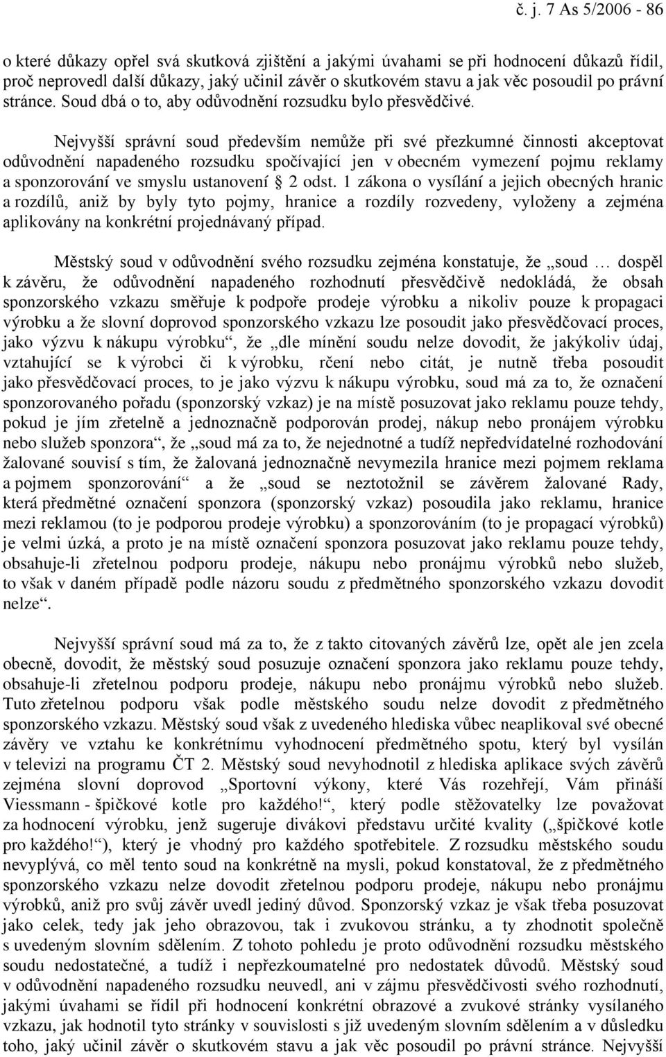 Nejvyšší správní soud především nemůže při své přezkumné činnosti akceptovat odůvodnění napadeného rozsudku spočívající jen v obecném vymezení pojmu reklamy a sponzorování ve smyslu ustanovení 2 odst.