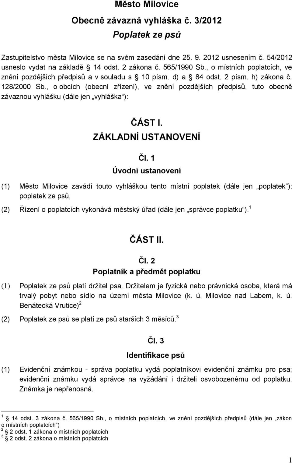 , o obcích (obecní zřízení), ve znění pozdějších předpisů, tuto obecně závaznou vyhlášku (dále jen vyhláška ): ČÁST I. ZÁKLADNÍ USTANOVENÍ Čl.