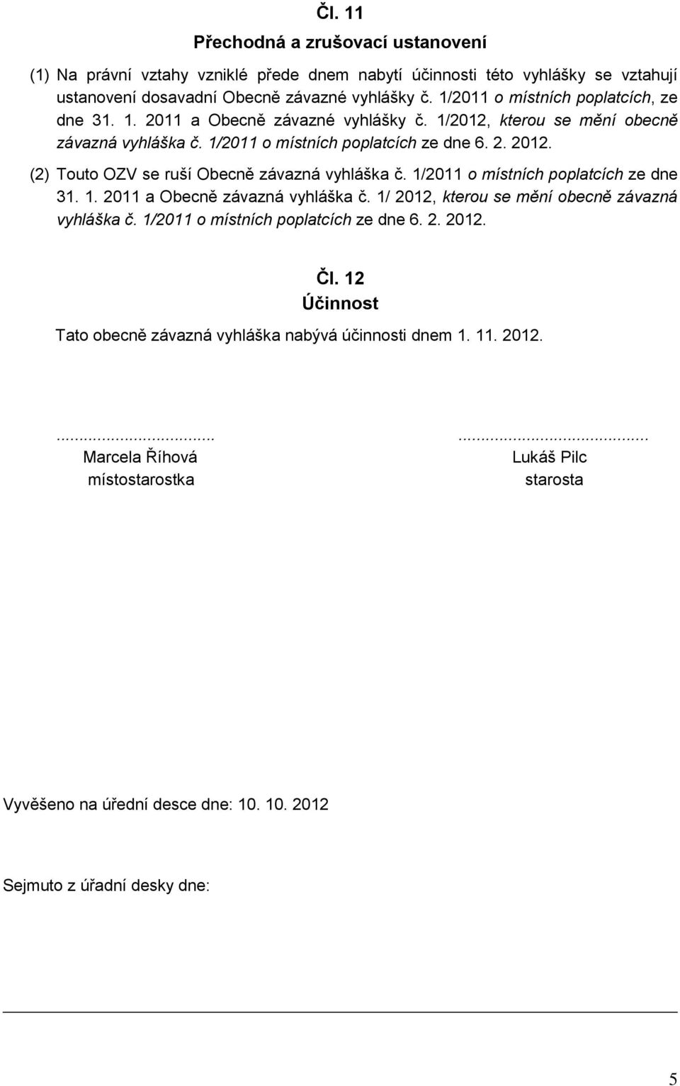 (2) Touto OZV se ruší Obecně závazná vyhláška č. 1/2011 o místních poplatcích ze dne 31. 1. 2011 a Obecně závazná vyhláška č. 1/ 2012, kterou se mění obecně závazná vyhláška č.