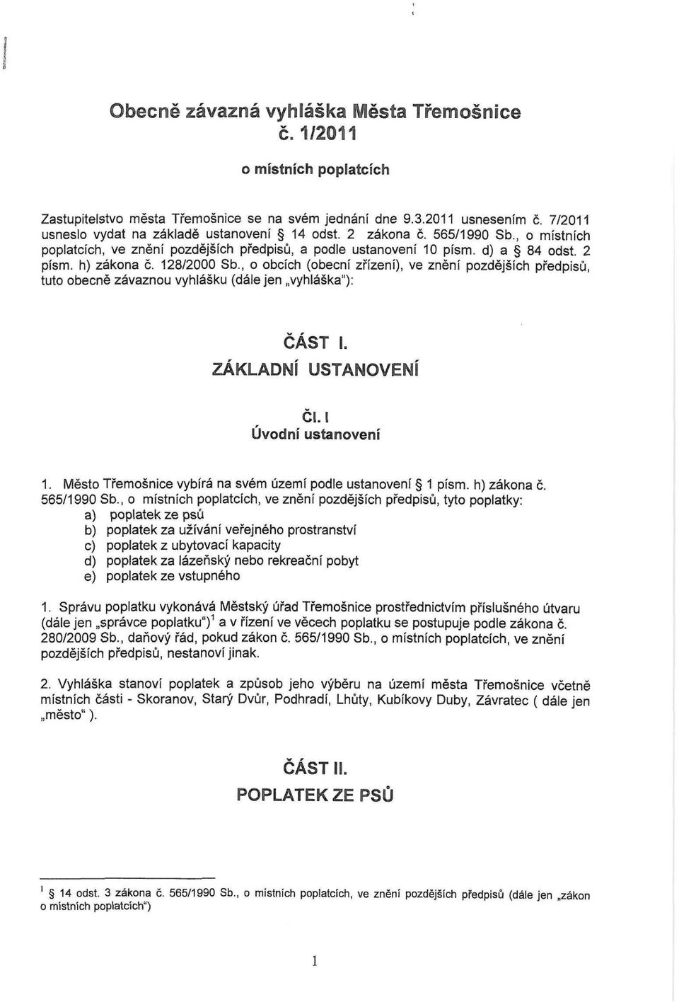 128/2000 Sb., o obcích (obecní zřízení), ve znění pozdějších předpisů, tuto obecně závaznou vyhlášku (dále jen vyhláška"): ČÁSTI. ZÁKLADNÍ USTANOVENÍ ČI. I Úvodní ustanovení 1.