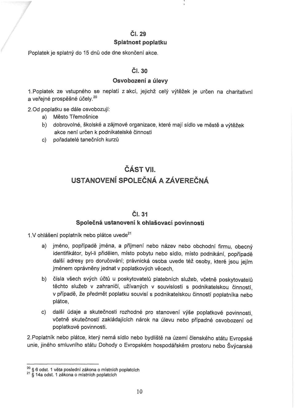 Od poplatku se dále osvobozují: a) Město Třemošnice b) dobrovolné, školské a zájmové organizace, které mají sídlo ve městě a výtěžek akce není určen k podnikatelské činnosti c) pořadatelé tanečních