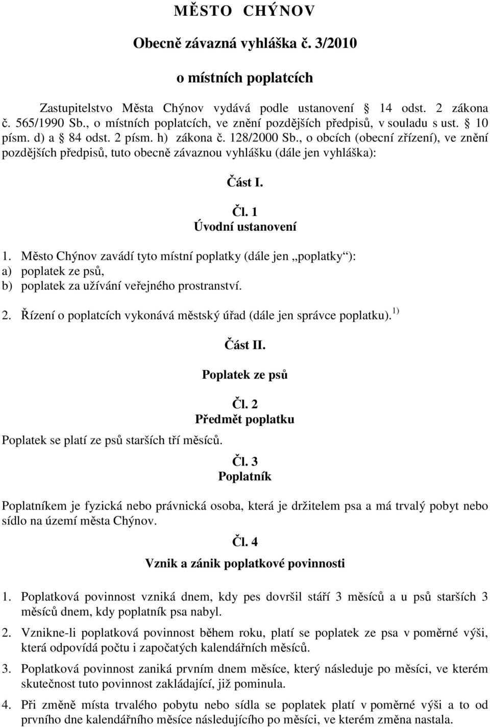 , o obcích (obecní zřízení), ve znění pozdějších předpisů, tuto obecně závaznou vyhlášku (dále jen vyhláška): Část I. Čl. 1 Úvodní ustanovení 1.