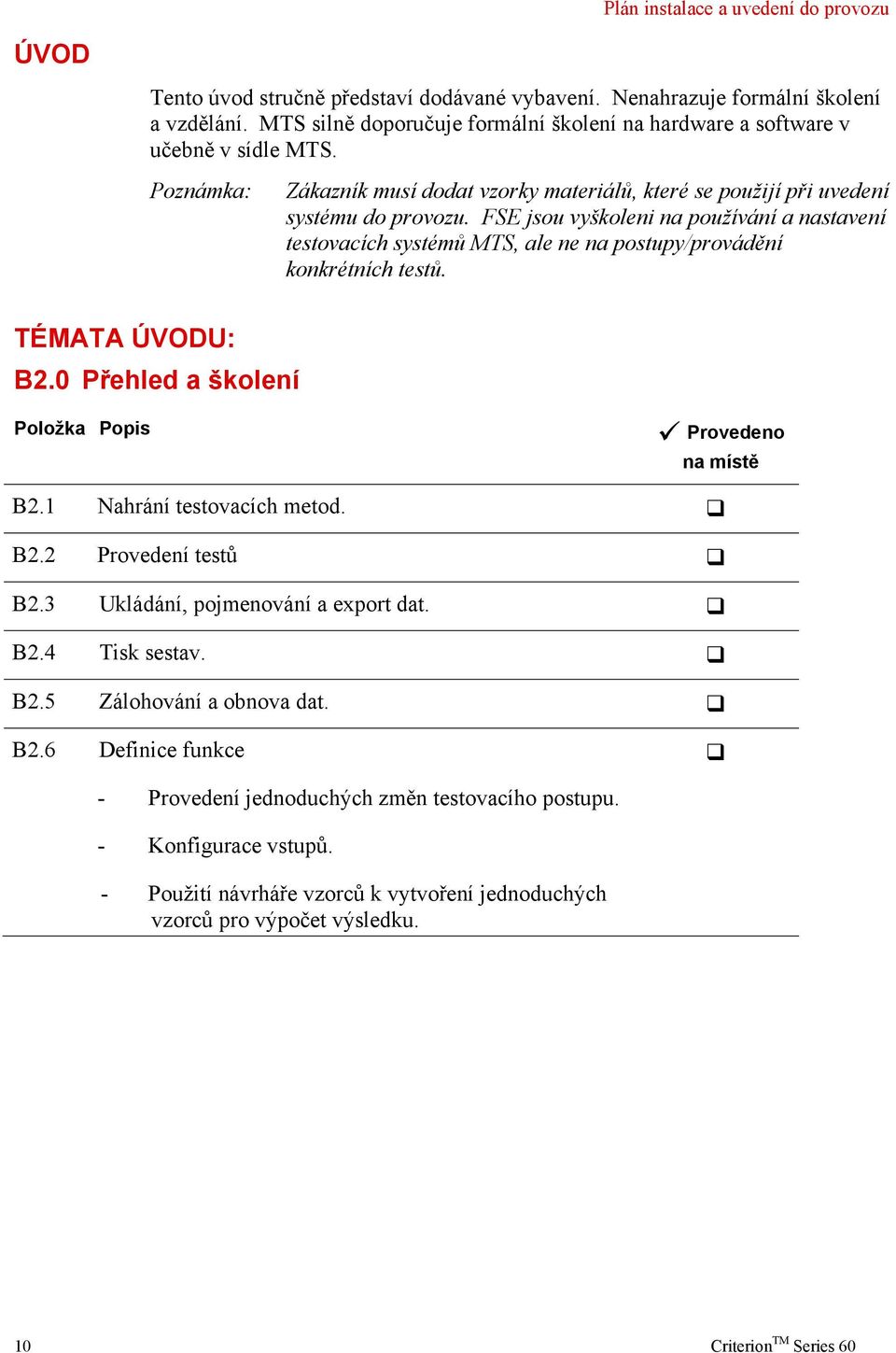 FSE jsou vyškoleni na používání a nastavení testovacích systémů MTS, ale ne na postupy/provádění konkrétních testů. TÉMATA ÚVODU: B2.0 Přehled a školení Provedeno B2.1 Nahrání testovacích metod.