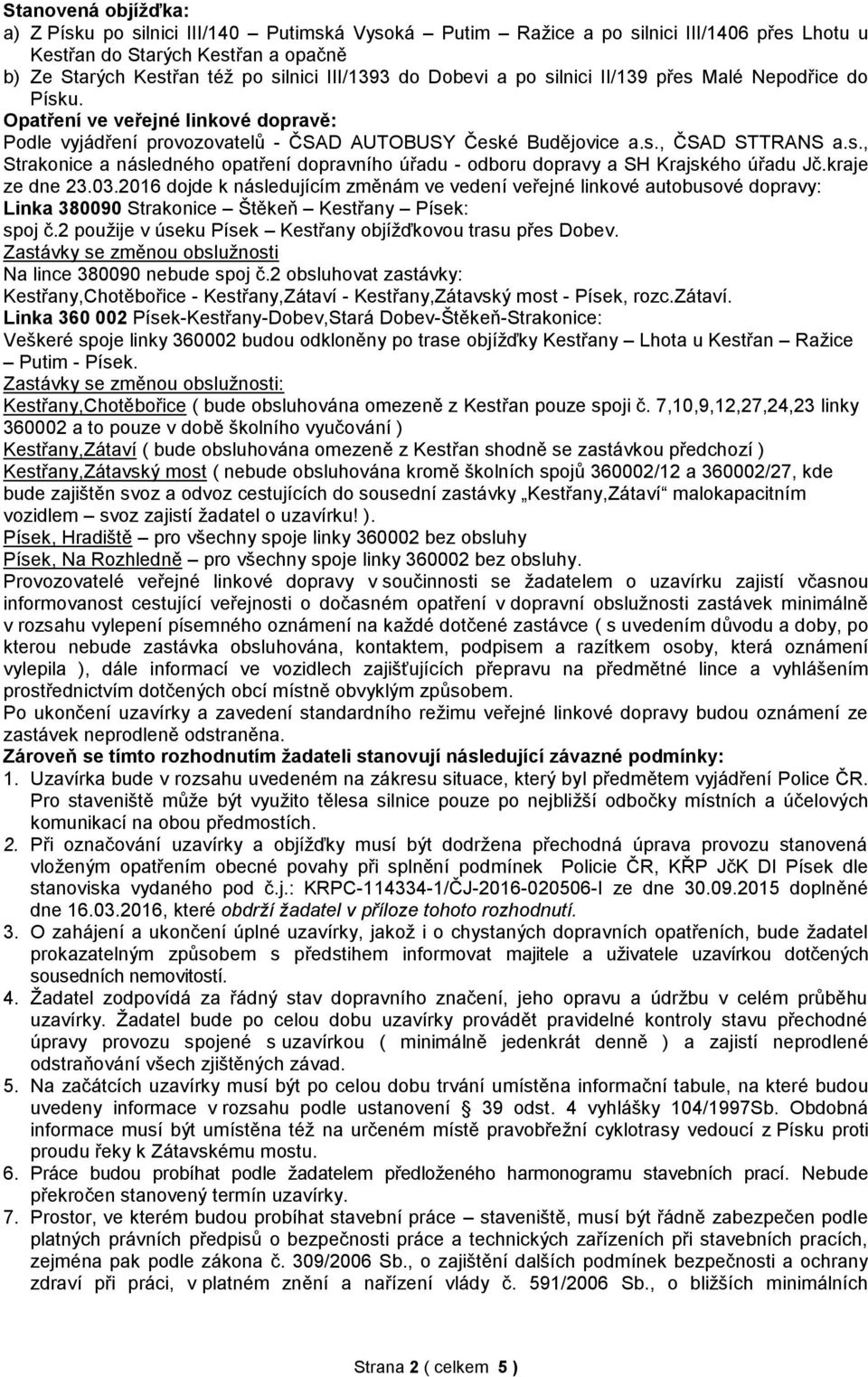 kraje ze dne 23.03.2016 dojde k následujícím změnám ve vedení veřejné linkové autobusové dopravy: Linka 380090 Strakonice Štěkeň Kestřany Písek: spoj č.