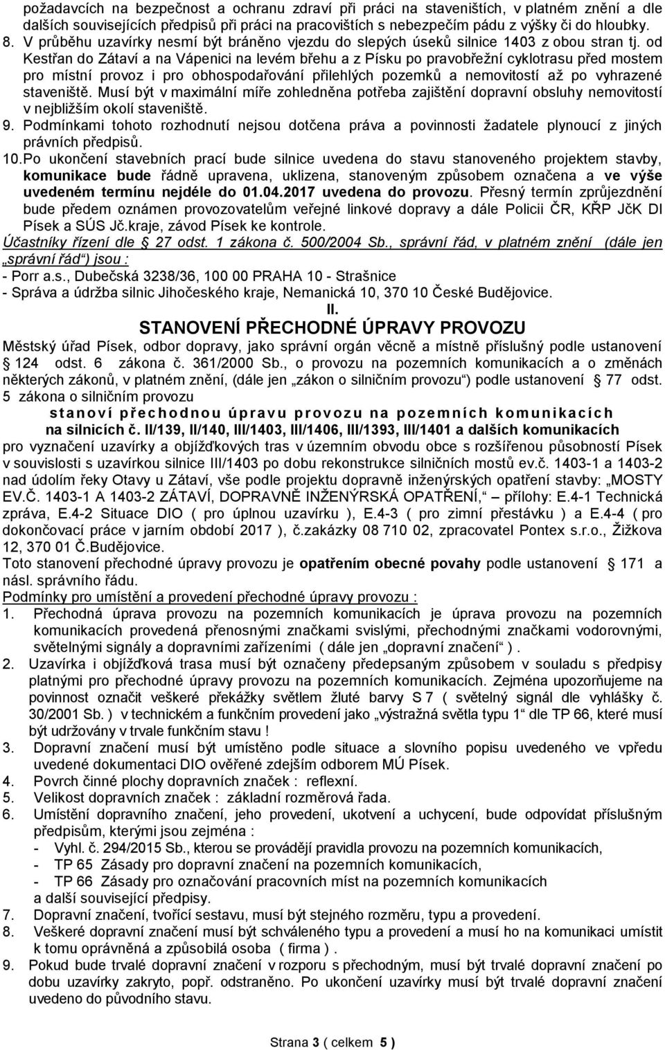 od Kestřan do Zátaví a na Vápenici na levém břehu a z Písku po pravobřežní cyklotrasu před mostem pro místní provoz i pro obhospodařování přilehlých pozemků a nemovitostí až po vyhrazené staveniště.