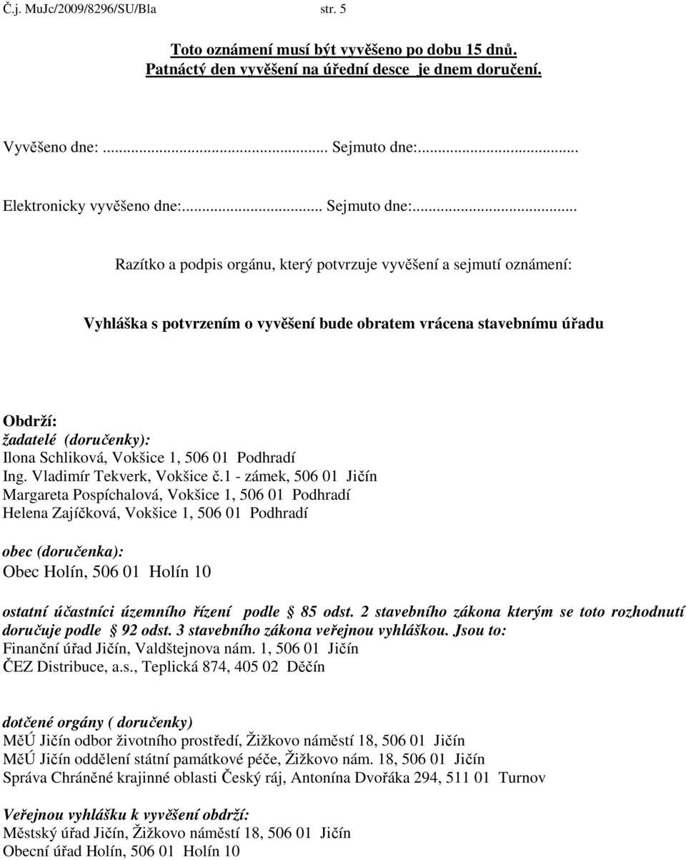 .. Razítko a podpis orgánu, který potvrzuje vyvěšení a sejmutí oznámení: Vyhláška s potvrzením o vyvěšení bude obratem vrácena stavebnímu úřadu Obdrží: žadatelé (doručenky): Ilona Schliková, Vokšice