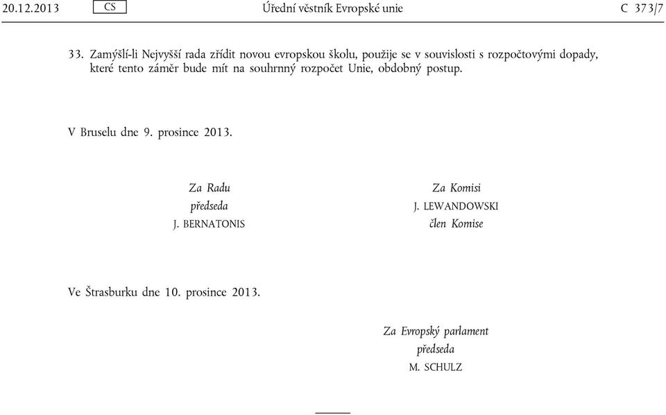 dopady, které tento záměr bude mít na souhrnný rozpočet Unie, obdobný postup. V Bruselu dne 9.