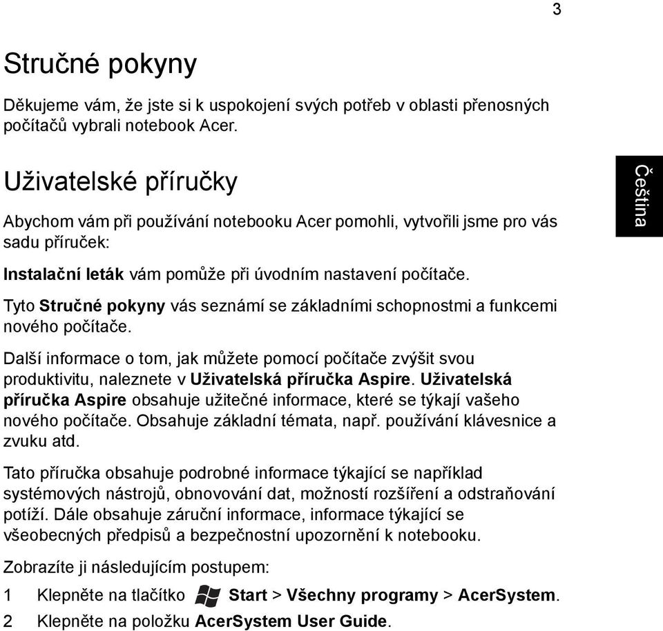 Tyto Stručné pokyny vás seznámí se základními schopnostmi a funkcemi nového počítače.