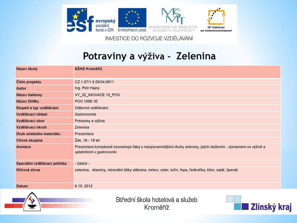 1E Odborné vzdělávání Gastronomie Potraviny a výživa Zelenina Prezentace Žák, 16-19 let Prezentace komplexně seznamuje žáky s nejvýznamnějšími druhy zeleniny, jejich