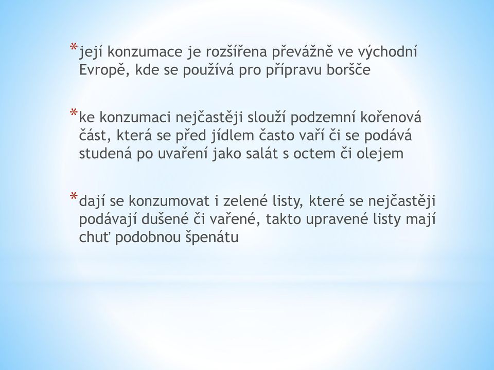 se podává studená po uvaření jako salát s octem či olejem *dají se konzumovat i zelené