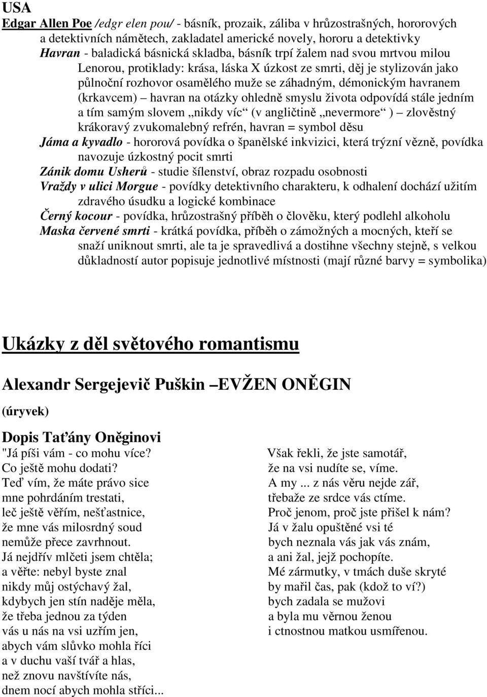 (krkavcem) havran na otázky ohledně smyslu života odpovídá stále jedním a tím samým slovem nikdy víc (v angličtině nevermore ) zlověstný krákoravý zvukomalebný refrén, havran = symbol děsu Jáma a