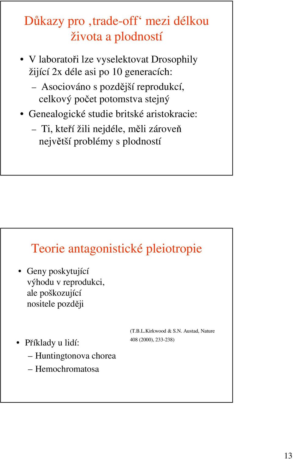 měli zároveň největší problémy s plodností Teorie antagonistické pleiotropie Geny poskytující výhodu v reprodukci, ale poškozující