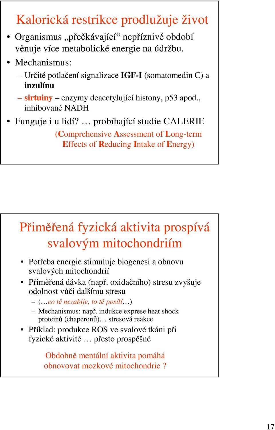 probíhající studie CALERIE (Comprehensive Assessment of Long-term Effects of Reducing Intake of Energy) Přiměřená fyzická aktivita prospívá svalovým mitochondriím Potřeba energie stimuluje biogenesi