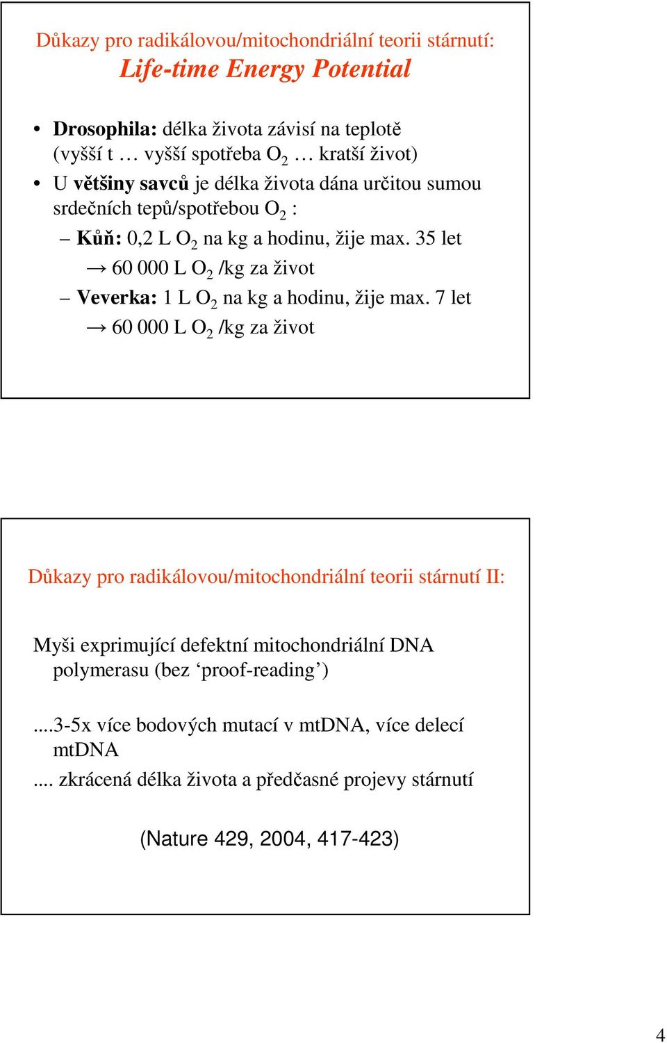 35 let 60 000 L O 2 /kg za život Veverka: 1 L O 2 na kg a hodinu, žije max.