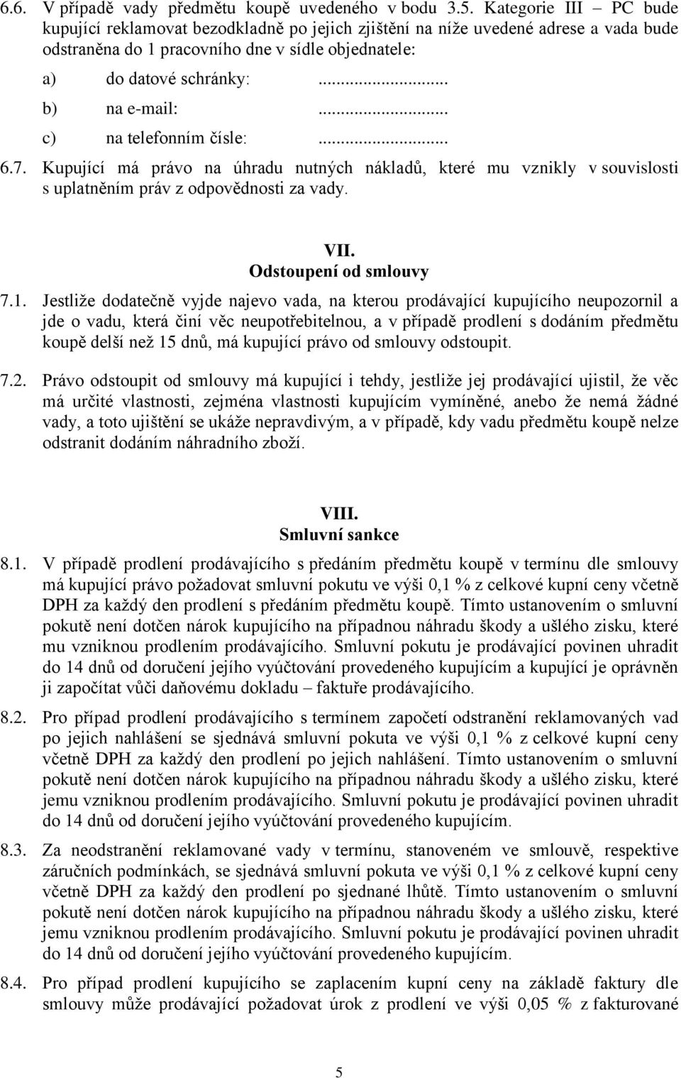 .. c) na telefonním čísle:... 6.7. Kupující má právo na úhradu nutných nákladů, které mu vznikly v souvislosti s uplatněním práv z odpovědnosti za vady. VII. Odstoupení od smlouvy 7.1.