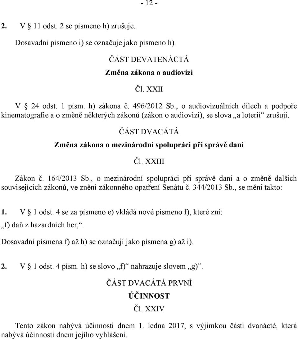 XXIII Zákon č. 164/2013 Sb., o mezinárodní spolupráci při správě daní a o změně dalších souvisejících zákonů, ve znění zákonného opatření Senátu č. 344/2013 Sb., se mění takto: 1. V 1 odst.