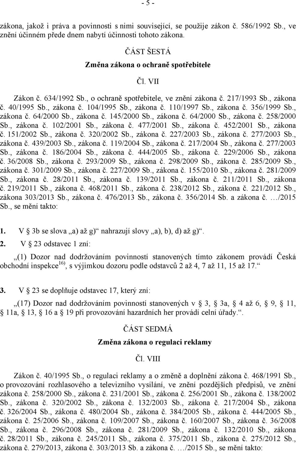 , zákona č. 356/1999 Sb., zákona č. 64/2000 Sb., zákona č. 145/2000 Sb., zákona č. 64/2000 Sb., zákona č. 258/2000 Sb., zákona č. 102/2001 Sb., zákona č. 477/2001 Sb., zákona č. 452/2001 Sb.