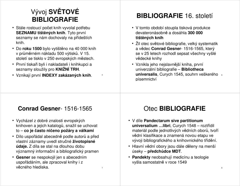 První tiskaři byli i nakladateli i knihkupci a seznamy sloužily pro KNIŽNÍ TRH. BIBLIOGRAFIE 16.