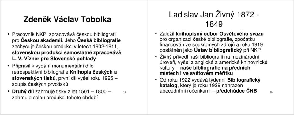 Vízner pro Slovenské pohĺady Připravil k vydání monumentální dílo retrospektivní bibliografie Knihopis českých a slovenských tisků, první díl vyšel roku 1925 soupis českých prvotisků Druhý díl