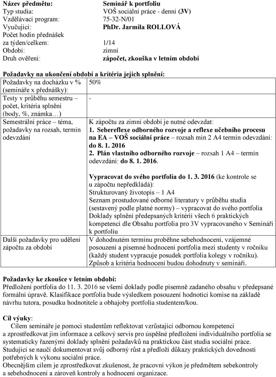 splnění (body, %, známka ) Semestrální práce téma, K zápočtu za zimní období je nutné odevzdat: požadavky na rozsah, termín 1.