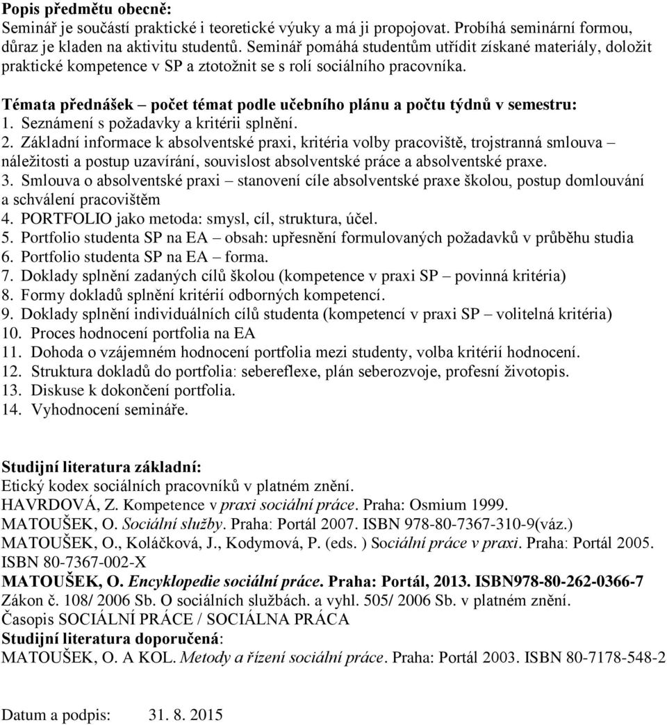 Témata přednášek počet témat podle učebního plánu a počtu týdnů v semestru: 1. Seznámení s požadavky a kritérii splnění. 2.