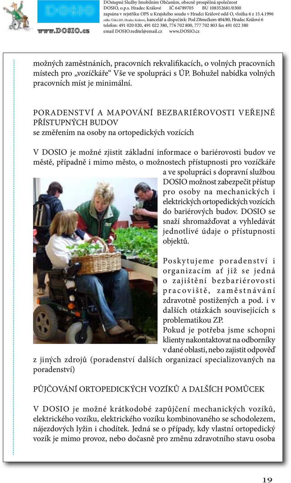 PORADENSTVÍ A MAPOVÁNÍ BEZBARIÉROVOSTI VEŘEJNĚ PŘÍSTUPNÝCH BUDOV se změřením na osoby na ortopedických vozících V DOSIO je možné zjistit základní informace o bariérovosti budov ve městě, případně i