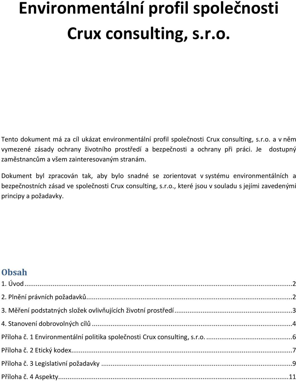 Dokument byl zpracován tak, aby bylo snadné se zorientovat v systému environmentálních a bezpečnostních zásad ve společnosti Crux consulting, s.r.o., které jsou v souladu s jejími zavedenými principy a požadavky.