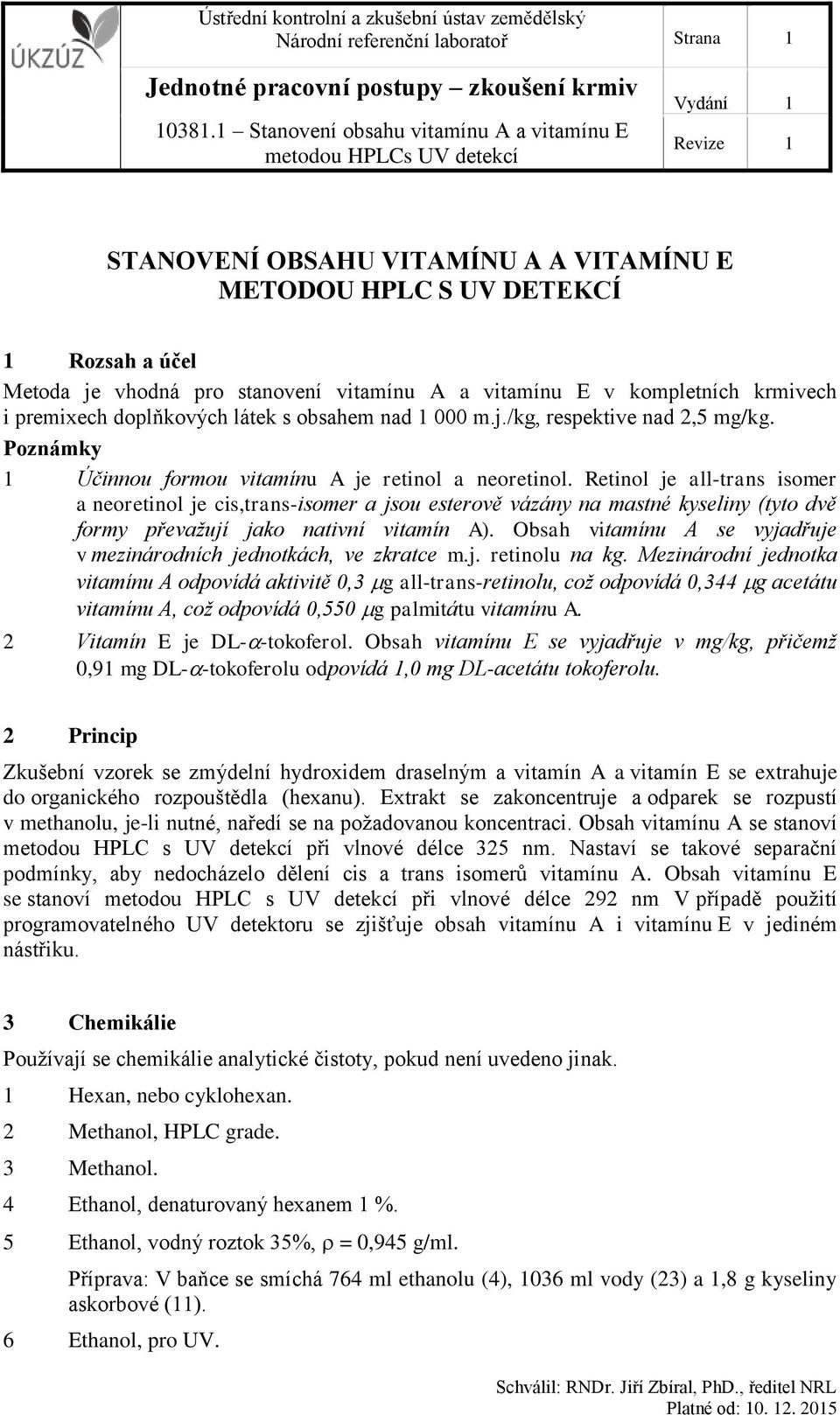 Retinol je all-trans isomer a neoretinol je cis,trans-isomer a jsou esterově vázány na mastné kyseliny (tyto dvě formy převažují jako nativní vitamín A).