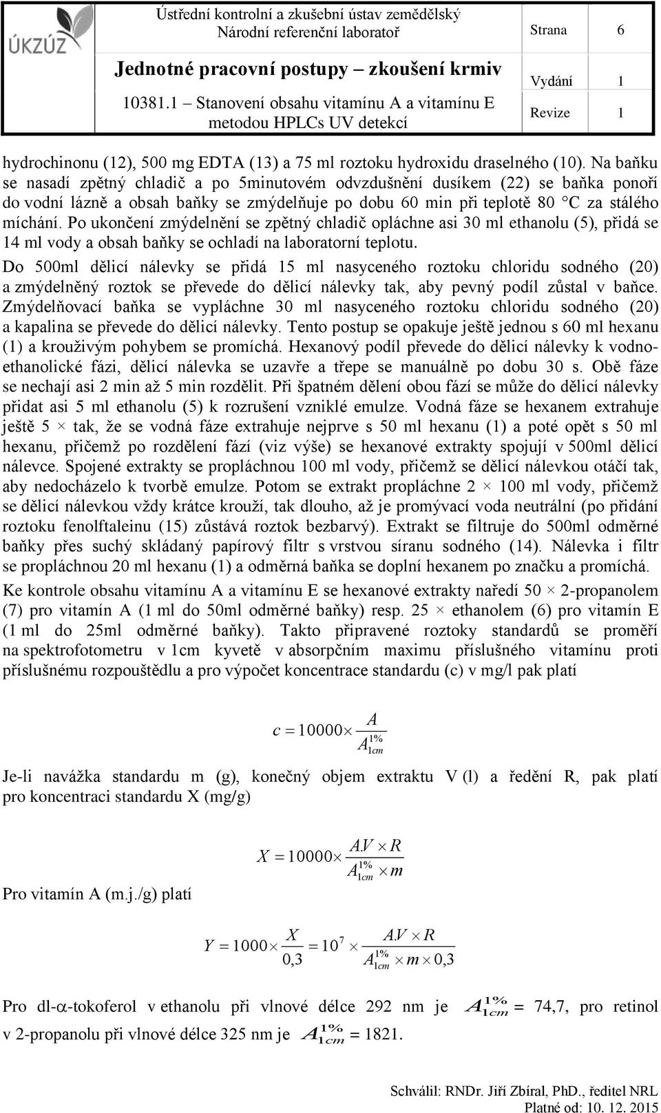 Po ukončení zmýdelnění se zpětný chladič opláchne asi 30 ml ethanolu (5), přidá se 14 ml vody a obsah baňky se ochladí na laboratorní teplotu.