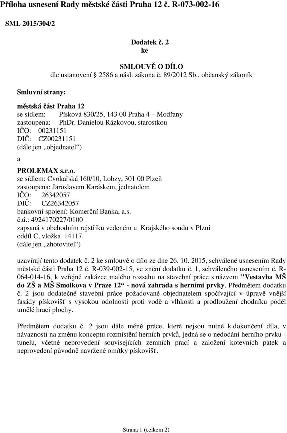 Danielou Rázkovou, starostkou IČO: 00231151 DIČ: CZ00231151 (dále jen objednatel ) a PROLEMAX s.r.o. se sídlem: Cvokařská 160/10, Lobzy, 301 00 Plzeň zastoupena: Jaroslavem Karáskem, jednatelem IČO: 26342057 DIČ: CZ26342057 bankovní spojení: Komerční Banka, a.