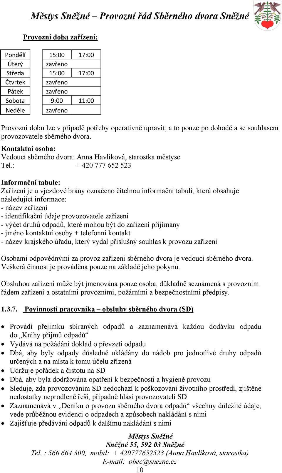 : + 420 777 652 523 Informační tabule: Zařízení je u vjezdové brány označeno čitelnou informační tabulí, která obsahuje následující informace: - název zařízení - identifikační údaje provozovatele