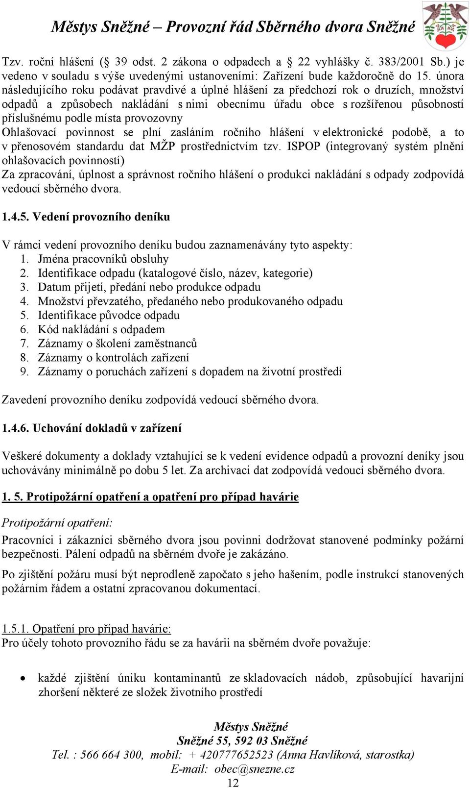 provozovny Ohlašovací povinnost se plní zasláním ročního hlášení v elektronické podobě, a to v přenosovém standardu dat MŽP prostřednictvím tzv.