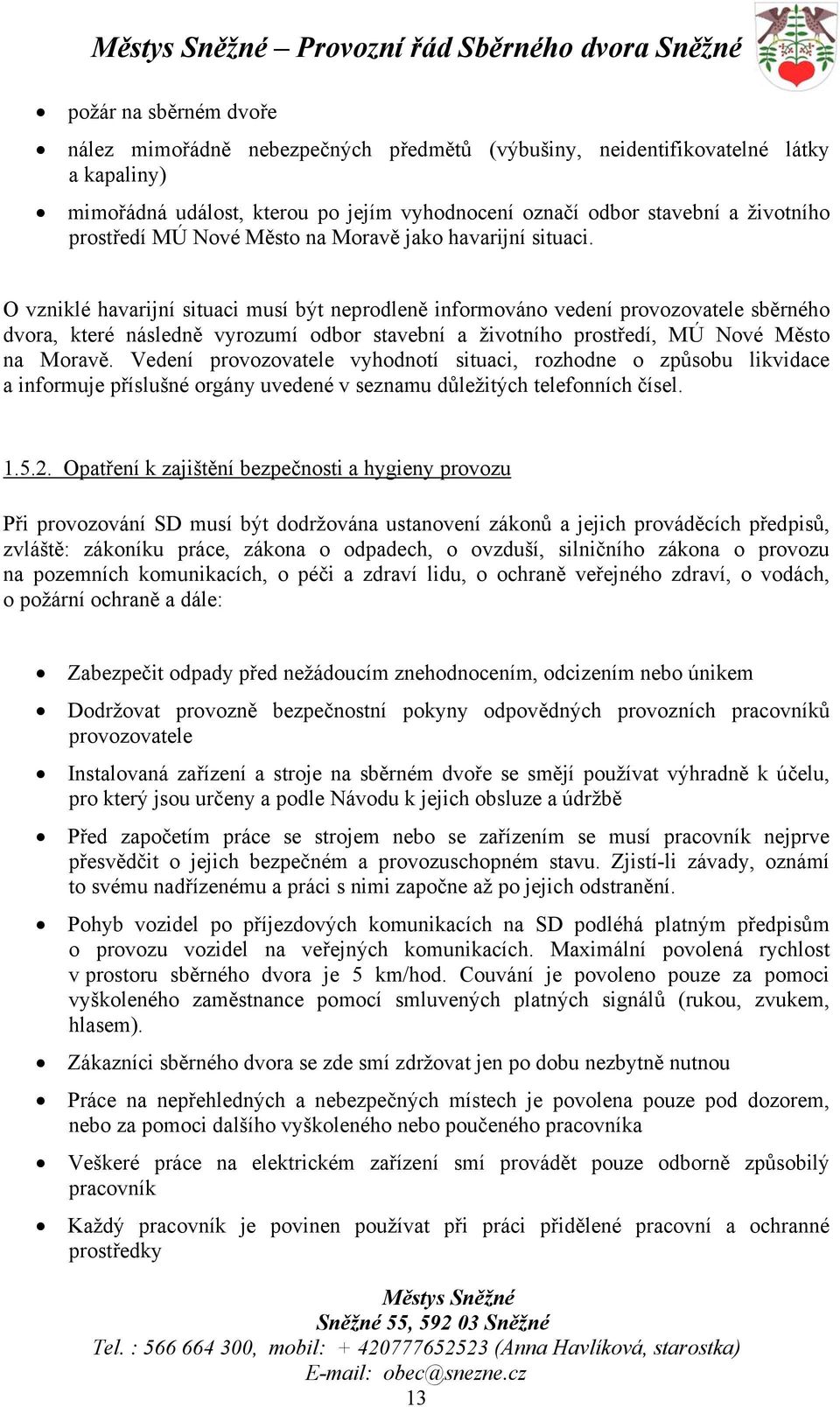 O vzniklé havarijní situaci musí být neprodleně informováno vedení provozovatele sběrného dvora, které následně vyrozumí odbor stavební a životního prostředí, MÚ Nové Město na Moravě.