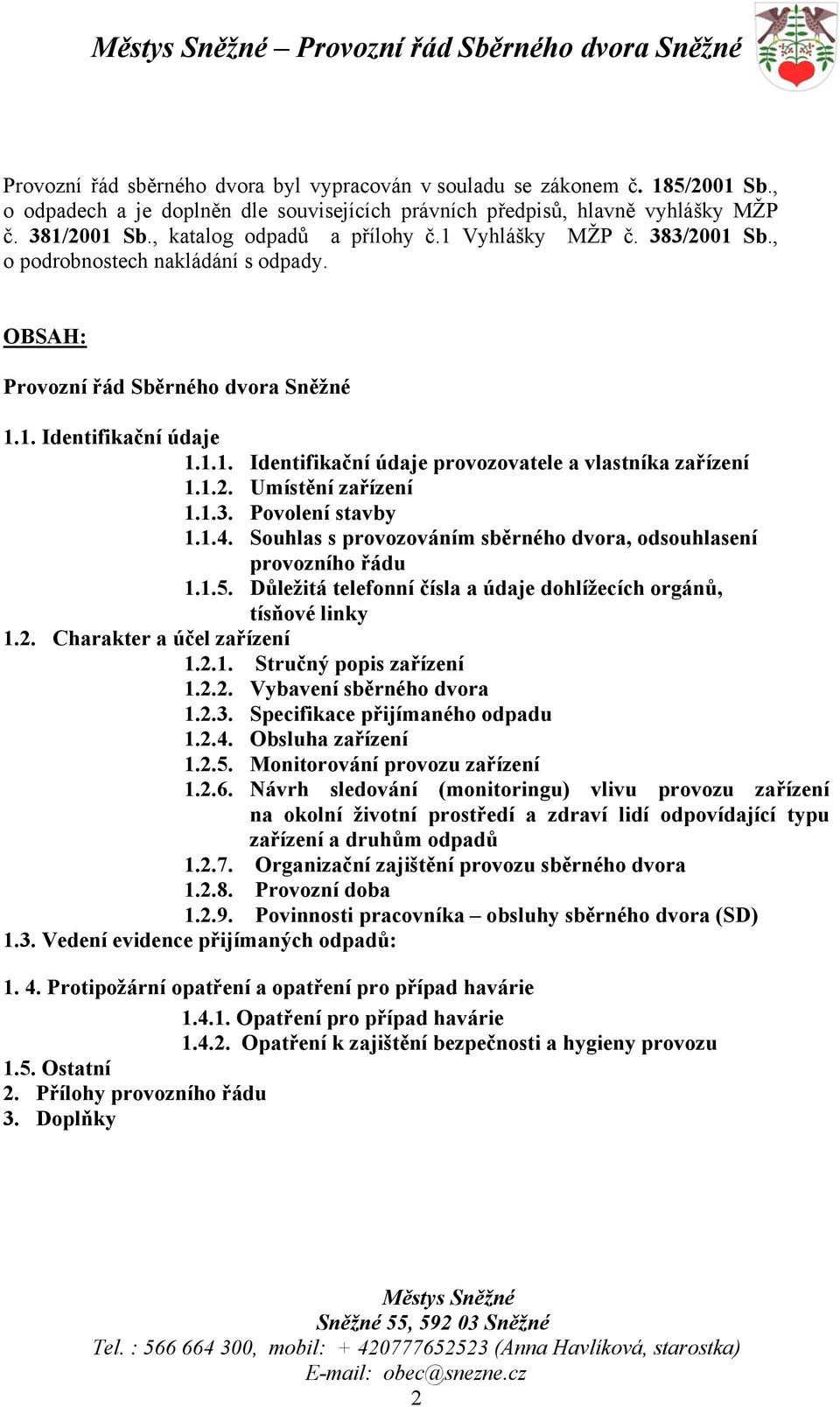 1.2. Umístění zařízení 1.1.3. Povolení stavby 1.1.4. Souhlas s provozováním sběrného dvora, odsouhlasení provozního řádu 1.1.5. Důležitá telefonní čísla a údaje dohlížecích orgánů, tísňové linky 1.2. Charakter a účel zařízení 1.