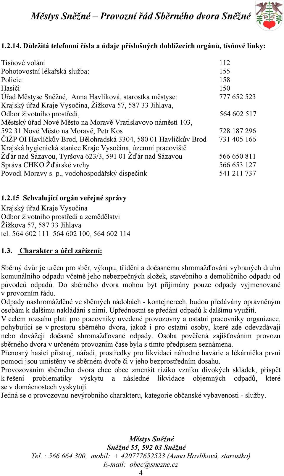 starostka městyse: 777 652 523 Krajský úřad Kraje Vysočina, Žižkova 57, 587 33 Jihlava, Odbor životního prostředí, 564 602 517 Městský úřad Nové Město na Moravě Vratislavovo náměstí 103, 592 31 Nové