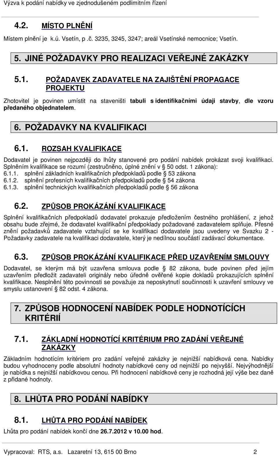 1. ROZSAH KVALIFIKACE Dodavatel je povinen nejpozději do lhůty stanovené pro podání nabídek prokázat svoji kvalifikaci. Splněním kvalifikace se rozumí (zestručněno, úplné znění v 50 odst.