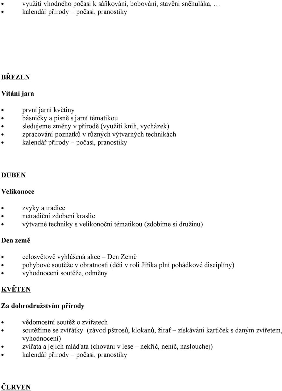 s velikonoční tématikou (zdobíme si družinu) Den země celosvětově vyhlášená akce Den Země pohybové soutěže v obratnosti (děti v roli Jiříka plní pohádkové disciplíny) vyhodnocení soutěže, odměny