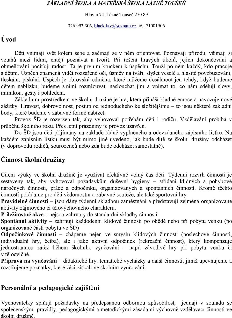 Touží po něm každý, kdo pracuje s dětmi. Úspěch znamená vidět rozzářené oči, úsměv na tváři, slyšet veselé a hlasité povzbuzování, tleskání, pískání.