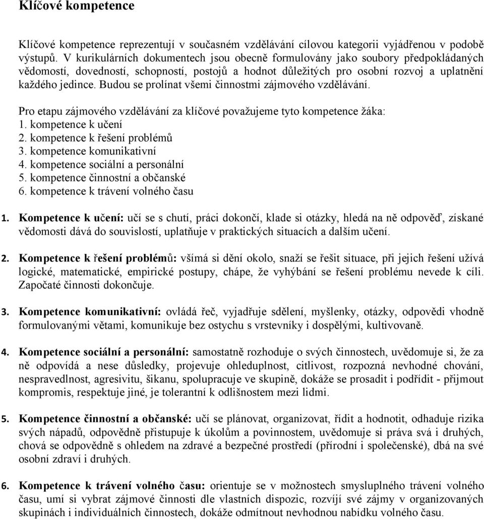 Budou se prolínat všemi činnostmi zájmového vzdělávání. Pro etapu zájmového vzdělávání za klíčové považujeme tyto kompetence žáka: 1. kompetence k učení 2. kompetence k řešení problémů 3.