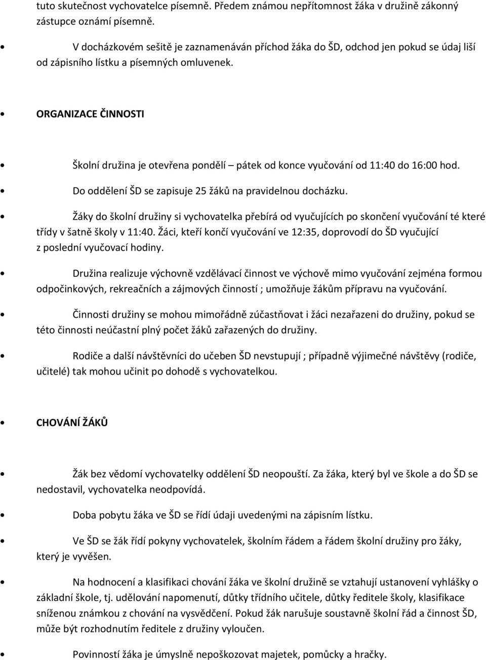 ORGANIZACE ČINNOSTI Školní družina je otevřena pondělí pátek od konce vyučování od 11:40 do 16:00 hod. Do oddělení ŠD se zapisuje 25 žáků na pravidelnou docházku.