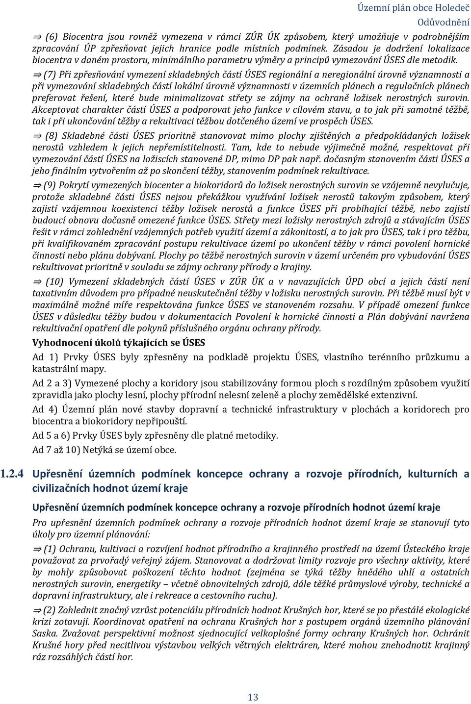 (7) Při zpřesňování vymezení skladebných částí ÚSES regionální a neregionální úrovně významnosti a při vymezování skladebných částí lokální úrovně významnosti v územních plánech a regulačních plánech